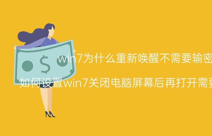 win7为什么重新唤醒不需要输密码 如何设置win7关闭电脑屏幕后再打开需要输入密码？